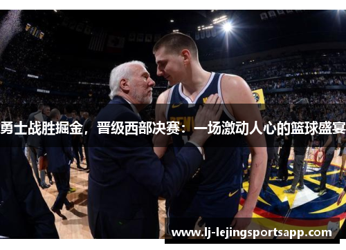 勇士战胜掘金，晋级西部决赛：一场激动人心的篮球盛宴