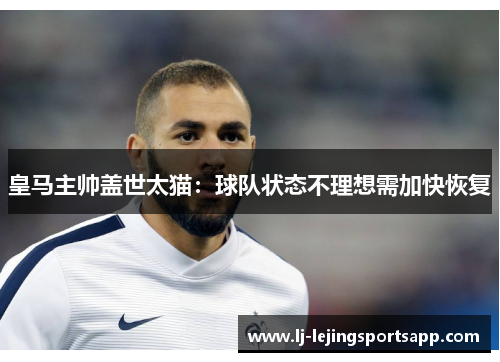 皇马主帅盖世太猫：球队状态不理想需加快恢复