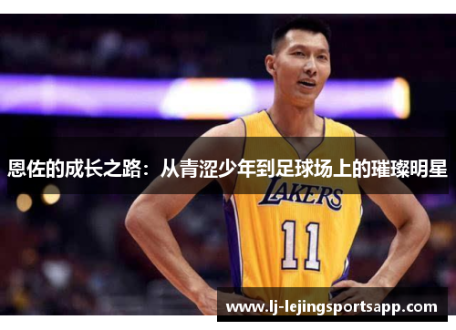恩佐的成长之路：从青涩少年到足球场上的璀璨明星
